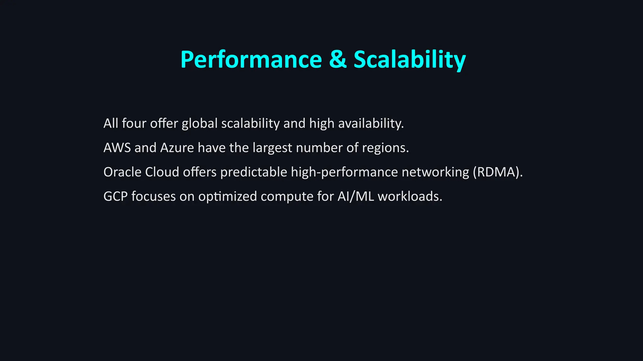 Performance & Scalability
All four offer global scalability and high availability.
AWS and Azure have the largest number of regions.
Oracle Cloud offers predictable high-performance networking (RDMA).
GCP focuses on optimized compute for AI/ML workloads.
 
