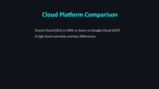 Cloud Platform Comparison
Oracle Cloud (OCI) vs AWS vs Azure vs Google Cloud (GCP)
A high-level overview and key differences
 