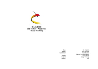 Oracle BI EE
JDE Cadran – Accelerate
Usage Tracking
Date: 25-11-2015
Author: Rick Brobbel
Last Edited: Rick Brobbel
Cadran Consultancy b.v.
Project: Oracle BI EE
Subject: Usage Tracking
Version: v98
 