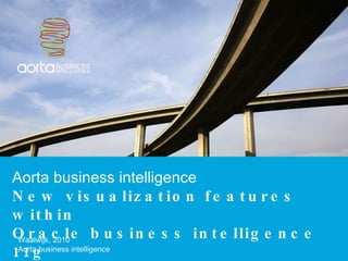 Aorta business intelligence New visualization features within  Oracle business intelligence 11g Waalwijk, 2010 Aorta business intelligence 