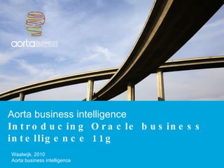 Aorta business intelligence Introducing Oracle business intelligence 11g Waalwijk, 2010 Aorta business intelligence 
