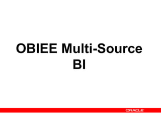 OBIEE Multi-Source
BI
 