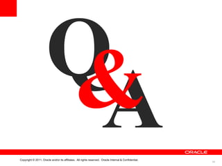 Copyright © 2011, Oracle and/or its affiliates. All rights reserved. Oracle Internal & Confidential.
                                                                                                       40
 