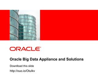 <Insert Picture Here>
Oracle Big Data Appliance and Solutions
Downlload this slide
http://ouo.io/OtuIkv
 