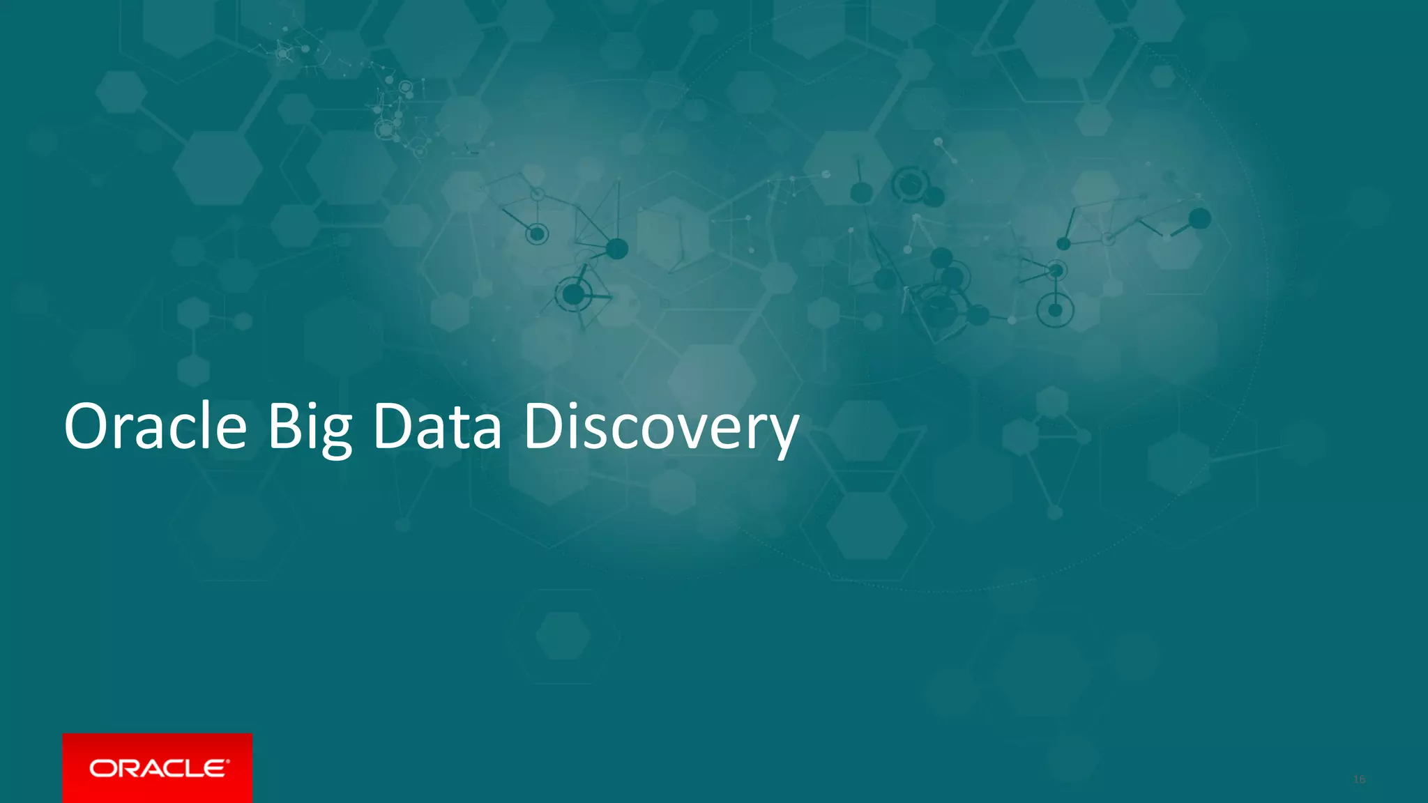 Copyright © 2015, Oracle and/or its affiliates. All rights reserved.
Oracle Big Data Discovery
16
 