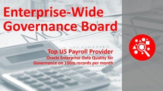 Copyright © 2014 Oracle and/or its affiliates. All rights reserved. | 
Enterprise-Wide Governance Board 
Top US Payroll ProviderOracle Enterprise Data Quality for Governance on 100m records per month 
20 
 