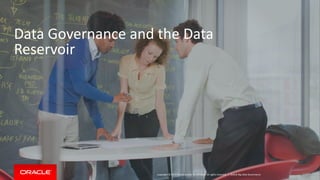 Copyright © 2014 Oracle and/or its affiliates. All rights reserved. | 
Data Governance and the Data Reservoir 
Oracle Big Data Governance 
 