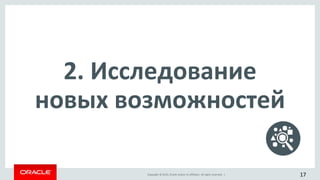 Copyright © 2015, Oracle and/or its affiliates. All rights reserved. |
2. Исследование
новых возможностей
17
 