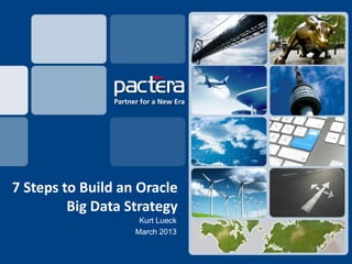 7 Steps to Build an Oracle
         Big Data Strategy
                    Kurt Lueck
                   March 2013
 