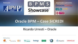 Realização:

Organização e patrocínio:

Oracle BPM – Case SICREDI
Ricardo Urresti – Oracle
Patrocínio:

 