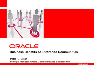<Insert Picture Here>




Business Benefits of Enterprise Communities

Peter H. Reiser
Principal Architect, Oracle Global Industries Business Unit
 
