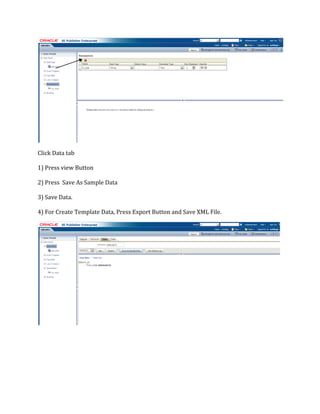 Click Data tab
1) Press view Button
2) Press Save As Sample Data
3) Save Data.
4) For Create Template Data, Press Export Button and Save XML File.
 