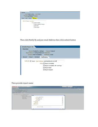 Then click Notify By and put email Address then click submit button
Then provide report name
 