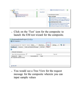  Click on the ‘Test’ icon for the composite to
launch the EM test wizard for the composite.
 You would see a Tree View for the request
message for the composite wherein you can
input sample values
 