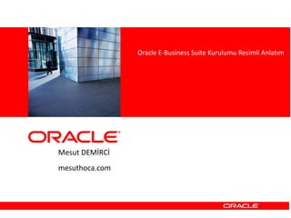 Мesut DEMİRCİ
mesuthoca.com
Oracle E-Business Suite Kurulumu Resimli Anlatım
 