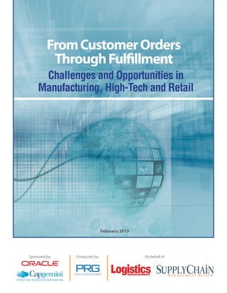From Customer Orders
           Through Fulfillment
      Challenges and Opportunities in
     Manufacturing, High-Tech and Retail




                                February 2013




Sponsored by:   Conducted by:                   On behalf of:
                                                   ®




                                                   ®
 