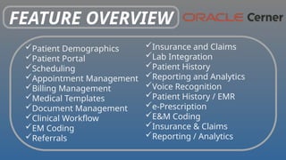 FEATURE OVERVIEW
Patient Demographics
Patient Portal
Scheduling
Appointment Management
Billing Management
Medical Templates
Document Management
Clinical Workflow
EM Coding
Referrals
Insurance and Claims
Lab Integration
Patient History
Reporting and Analytics
Voice Recognition
Patient History / EMR
e-Prescription
E&M Coding
Insurance & Claims
Reporting / Analytics
 