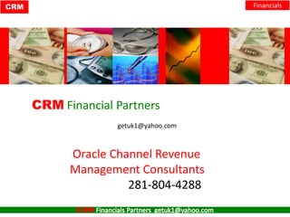 CRM

Financials

CRM Financial Partners
getuk1@yahoo.com

Oracle Channel Revenue
Management Consultants
281-804-4288
CRM

 