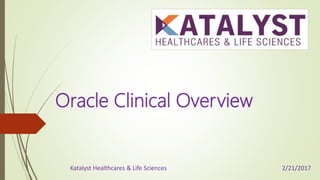 Oracle Clinical Overview
2/21/2017Katalyst Healthcares & Life Sciences
 