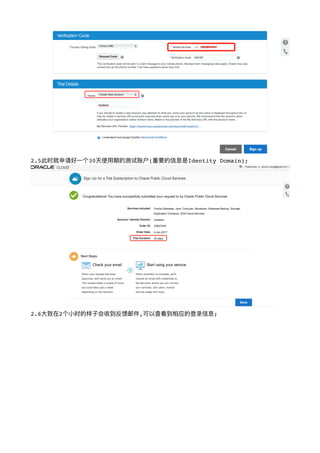 !
2.5此时就申请好⼀一个30天使⽤用期的测试账户(重要的信息是Identity Domain);
!
2.6⼤大致在2个⼩小时的样⼦子会收到反馈邮件,可以查看到相应的登录信息;
 