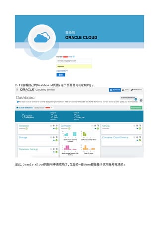 !
2.11查看⾃自⼰己的Dashboard⻚页⾯面(这个⻚页⾯面是可以定制的);
!
⾄至此,Oracle Cloud的账号申请成功了了,之后的⼀一些demo都是基于试⽤用账号完成的;
 