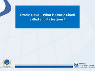 Oracle cloud – What is Oracle Cloud
called and its features?
 