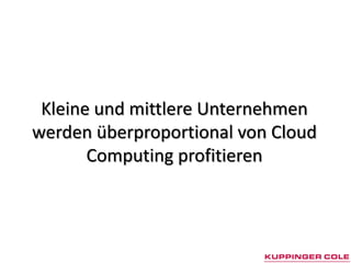 Kleine und mittlere Unternehmen
werden überproportional von Cloud
       Computing profitieren
 