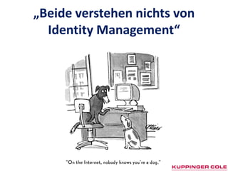 „Beide verstehen nichts von
  Identity Management“
 