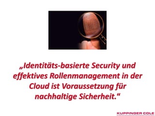 „Identitäts-basierte Security und
effektives Rollenmanagement in der
     Cloud ist Voraussetzung für
       nachhaltige Sicherheit.“
 