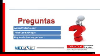 rvargas@netsoftca.com

Twitter.com/rovaque

Blog: oracledbacr.blogspot.com




                                 38
 