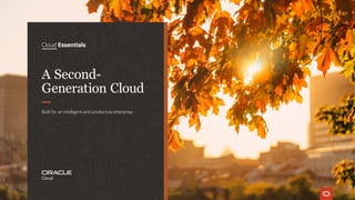 A Second-
Generation Cloud
Built for an intelligent and productive enterprise.
Cloud Essentials 
 