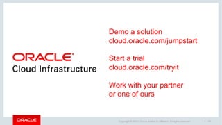 1 - 34Copyright © 2017, Oracle and/or its affiliates. All rights reserved.
Demo a solution
cloud.oracle.com/jumpstart
Start a trial
cloud.oracle.com/tryit
Work with your partner
or one of ours
 