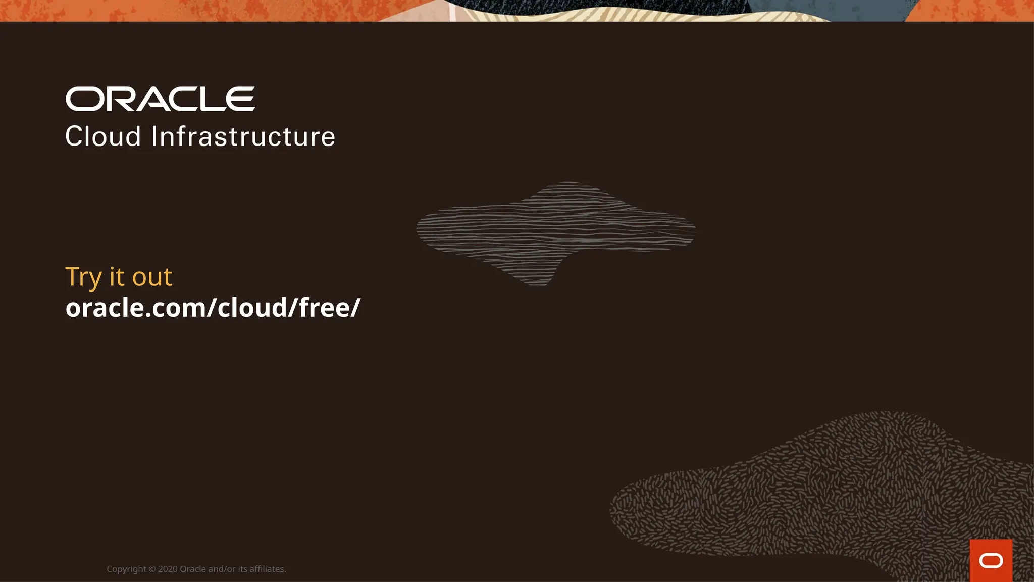 Try it out
oracle.com/cloud/free/
Copyright © 2020 Oracle and/or its affiliates.
 