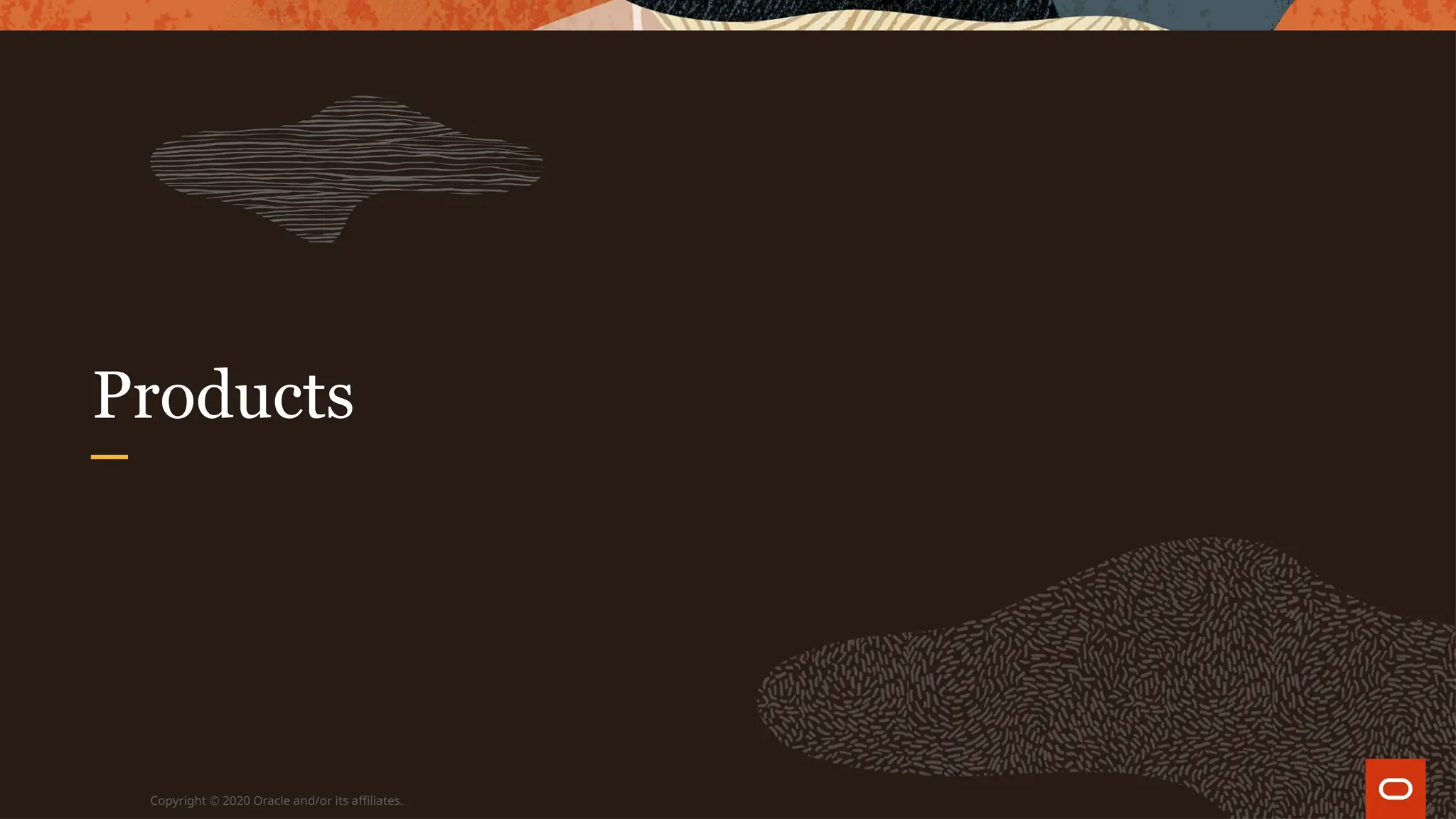 Products
Copyright © 2020 Oracle and/or its affiliates.
 