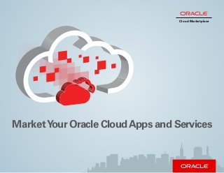 MarketYour Oracle CloudApps and Services
Cloud Marketplace
Cloud Marketplace
 