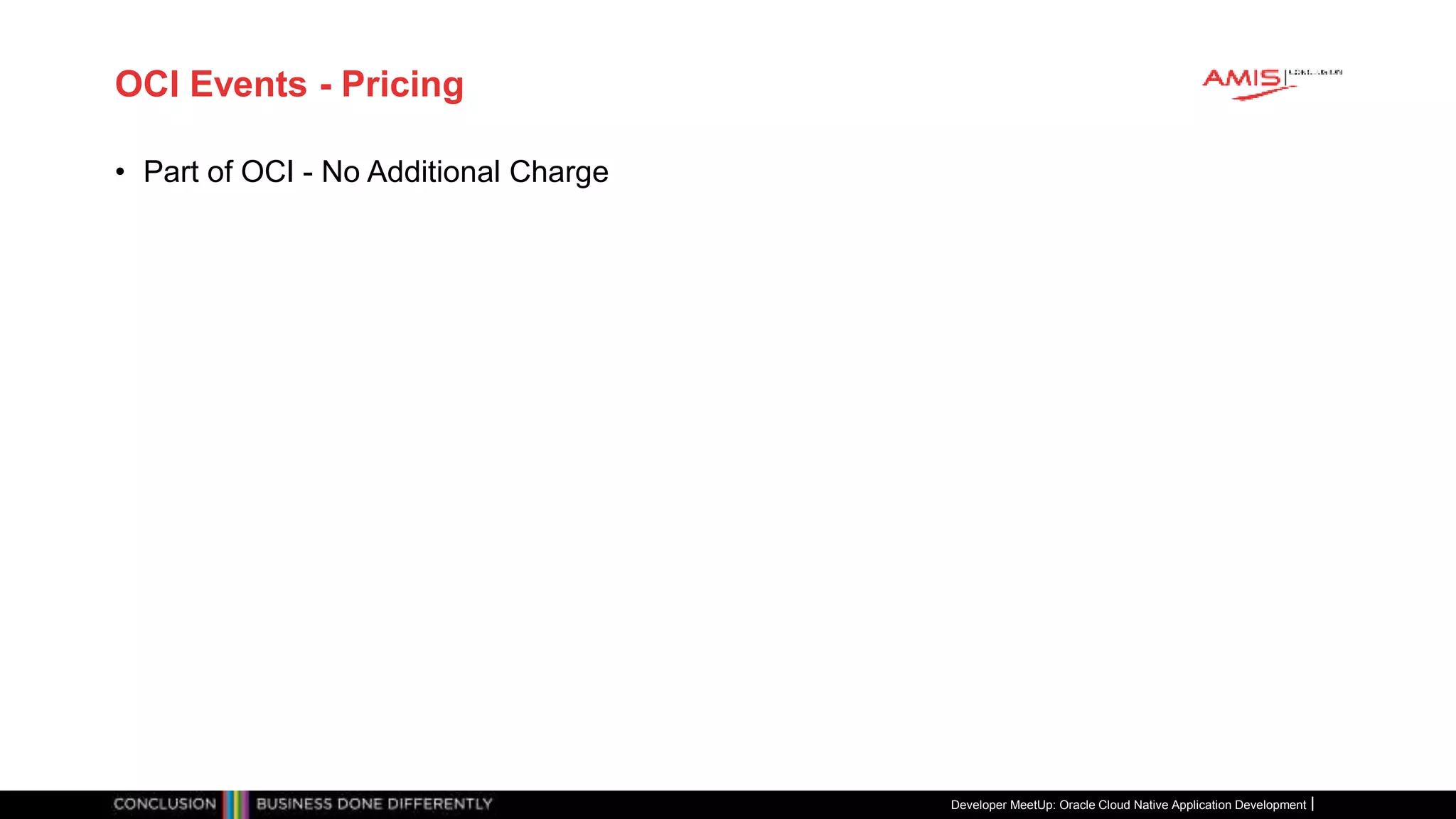 OCI Events - Pricing
• Part of OCI - No Additional Charge
Developer MeetUp: Oracle Cloud Native Application Development
 