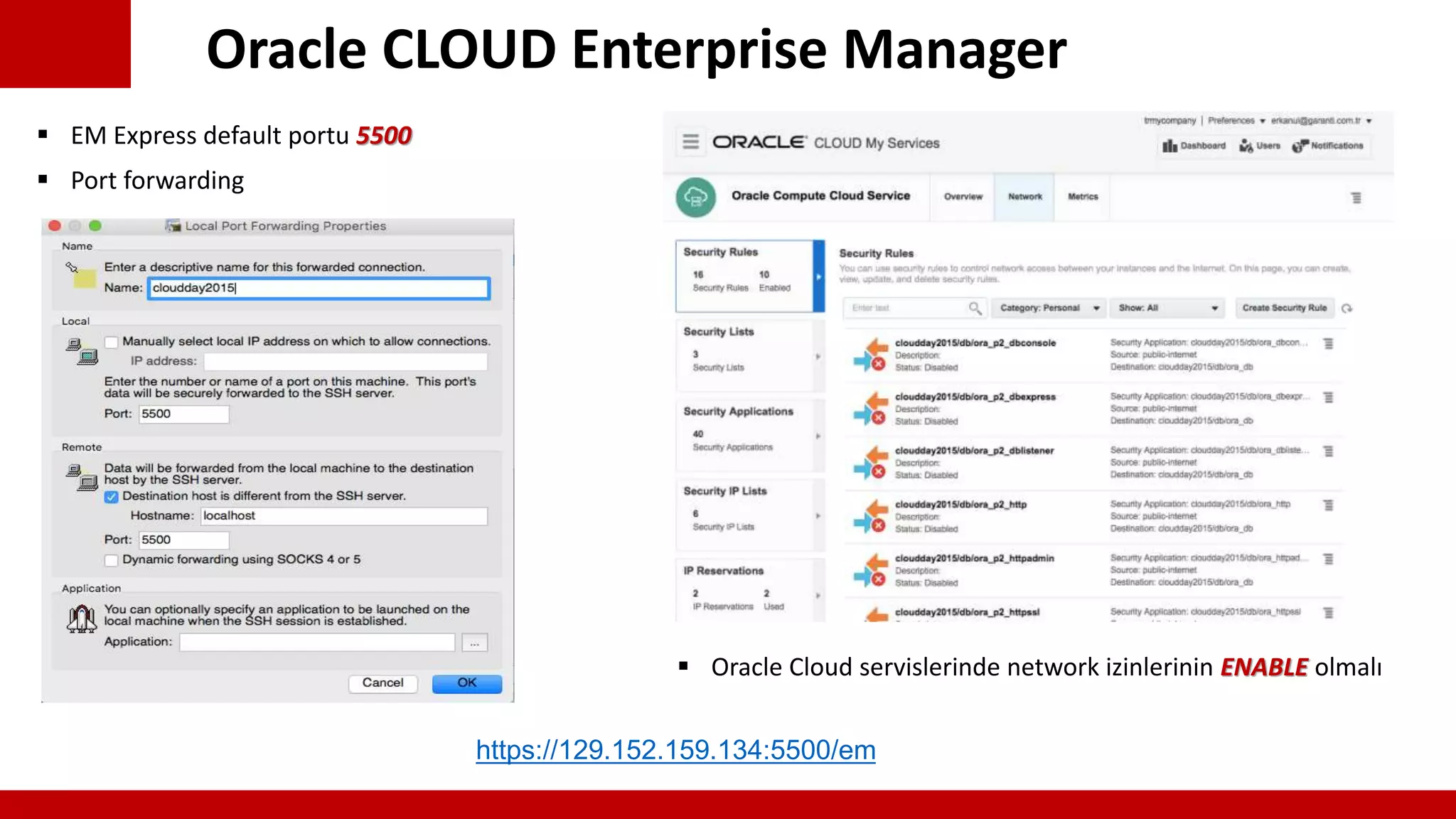 Oracle CLOUD Enterprise Manager
 EM Express default portu 5500
 Port forwarding
 Oracle Cloud servislerinde network izinlerinin ENABLE olmalı
https://129.152.159.134:5500/em
 
