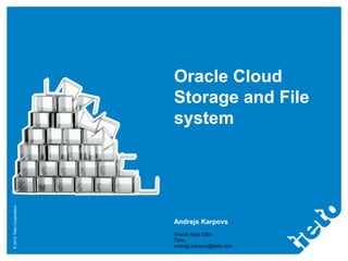 ©2012TietoCorporation
Oracle Cloud
Storage and File
system
Andrejs Karpovs
Oracle Apps DBA
Tieto,
andrejs.karpovs@tieto.com
 