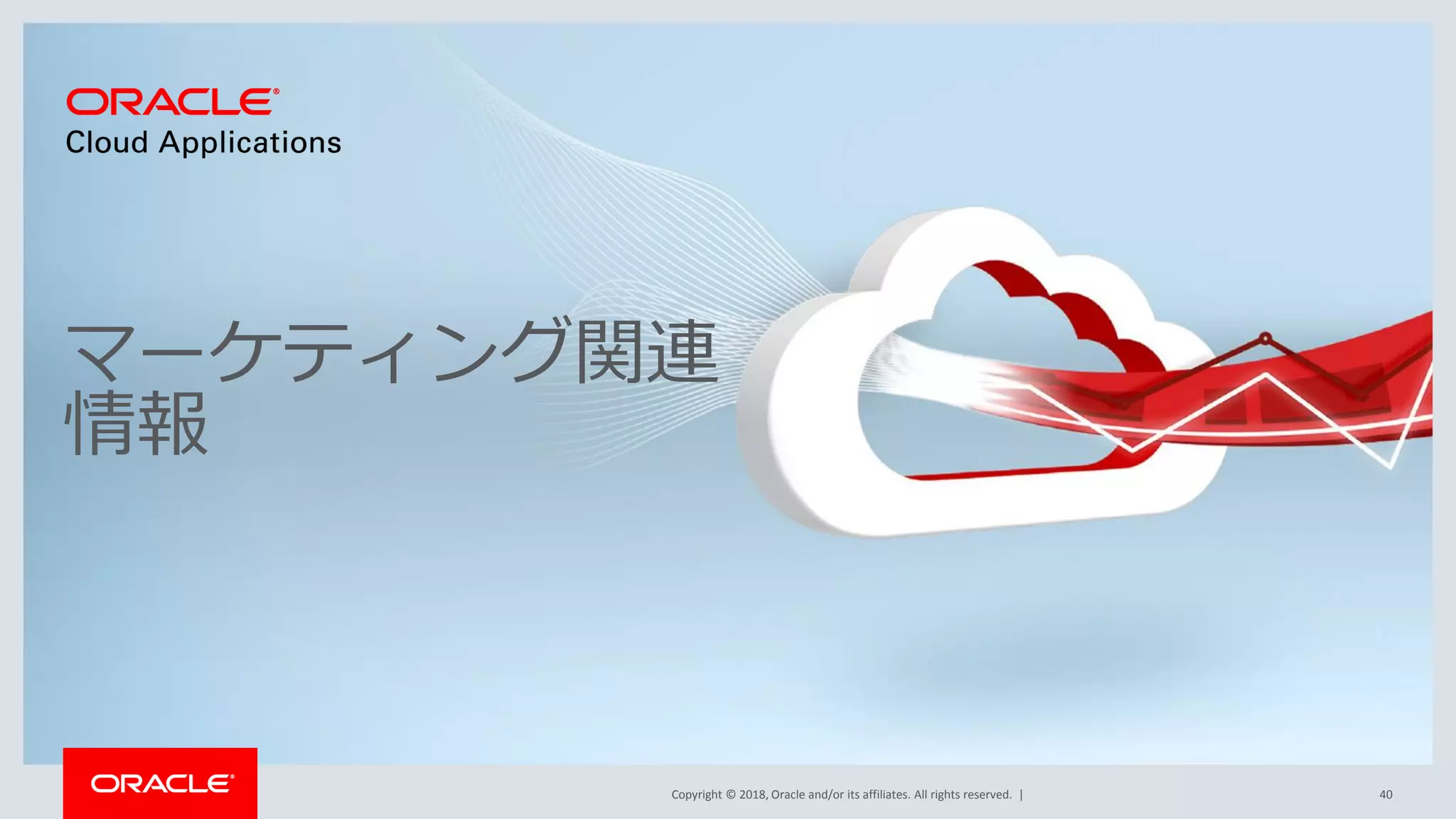 Copyright © 2018, Oracle and/or its affiliates. All rights reserved. |
マーケティング関連
情報
40
 