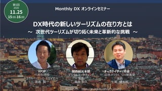Monthly DX オンラインセミナー
DX時代の新しいツーリズムの在り⽅とは
〜 次世代ツーリズムが切り拓く未来と⾰新的な挑戦 〜
5
2020
11.25
15:00-16:00
申し込みURL
XPJP
代表取締役
エクスペリエンス・デザイナー
渡邉 賢⼀
オーガナイザー/司会︓
⽇本オラクル DX推進室
室⻑
七尾 健太郎
https://go.oracle.com/LP=101200
関⻄観光本部
デジタルマーケティング
室⻑
桑原 宗久
 
