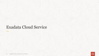 Exadata Cloud Service
Copyright © 2021, Oracle and/or its affiliates
64
 