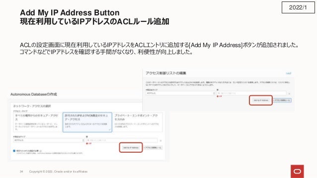 Add My IP Address Button
現在利用しているIPアドレスのACLルール追加
ACLの設定画面に現在利用しているIPアドレスをACLエントリに追加する[Add My IP Address]ボタンが追加されました。
コマンドなどでIPアドレスを確認する手間がなくなり、利便性が向上しました。
2022/1
Copyright © 2022, Oracle and/or its affiliates
34
 