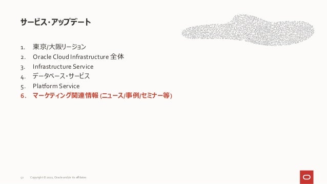 1. 東京/大阪リージョン
2. Oracle Cloud Infrastructure 全体
3. Infrastructure Service
4. データベース・サービス
5. Platform Service
6. マーケティング関連情報 (ニュース/事例/セミナー等)
サービス・アップデート
52 Copyright © 2022, Oracle and/or its affiliates
 