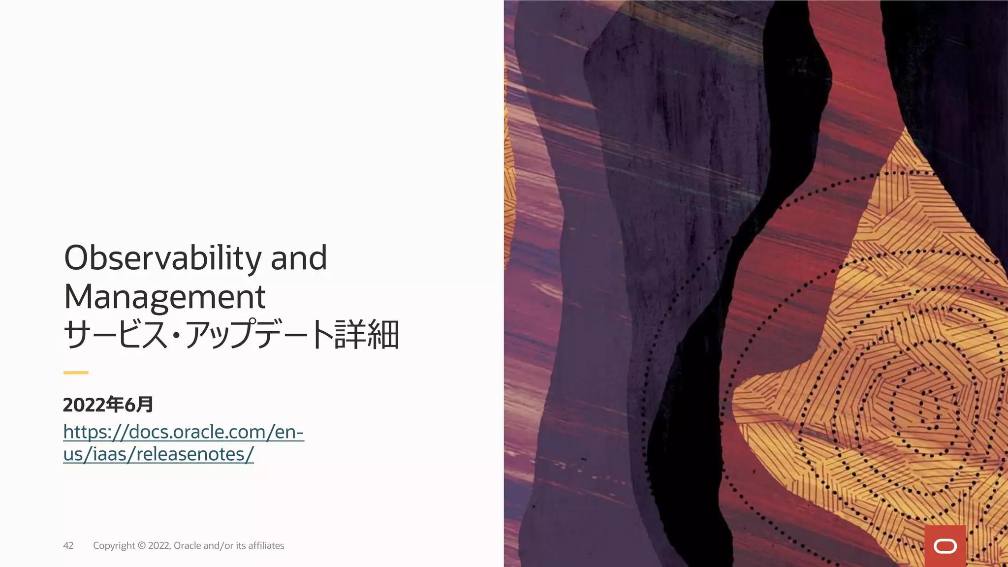 Observability and
Management
サービス・アップデート詳細
2022年6⽉
42
https://docs.oracle.com/en-
us/iaas/releasenotes/
Copyright © 2022, Oracle and/or its affiliates
 