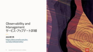 Observability and
Management
サービス・アップデート詳細
2022年7⽉
91
https://docs.oracle.com/en-
us/iaas/releasenotes/
Copyright © 2022, Oracle and/or its affiliates
 