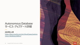 Autonomous Database
サービス・アップデート詳細
2023年2-4⽉
https://docs.oracle.com/en/cloud/paas/autono
mous-database/adbsn/
Copyright © 2023, Oracle and/or its affiliates
30
 
