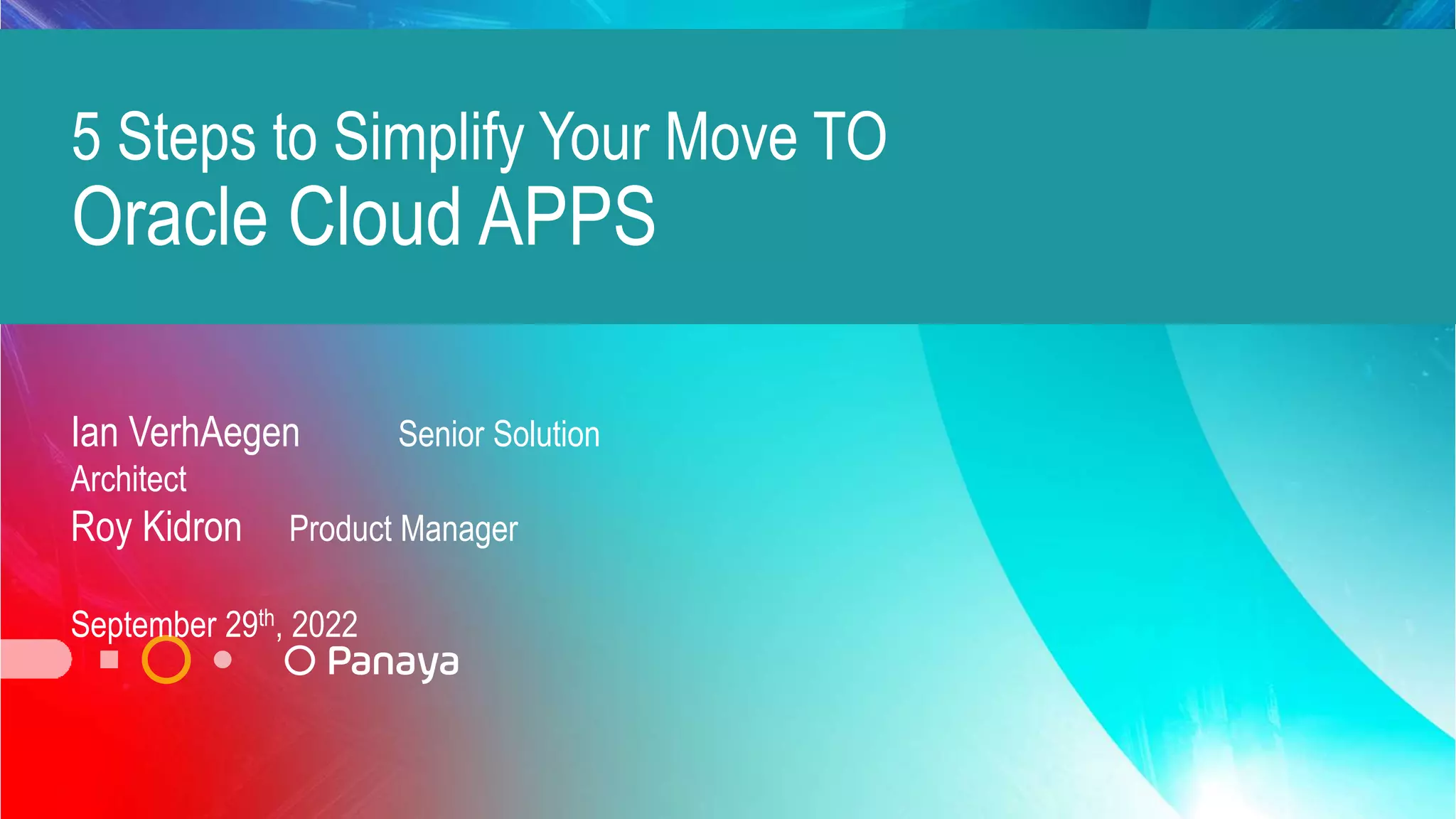 5 Steps to Simplify Your Move TO
Oracle Cloud APPS
Ian VerhAegen Senior Solution
Architect
Roy Kidron Product Manager
September 29th, 2022
 