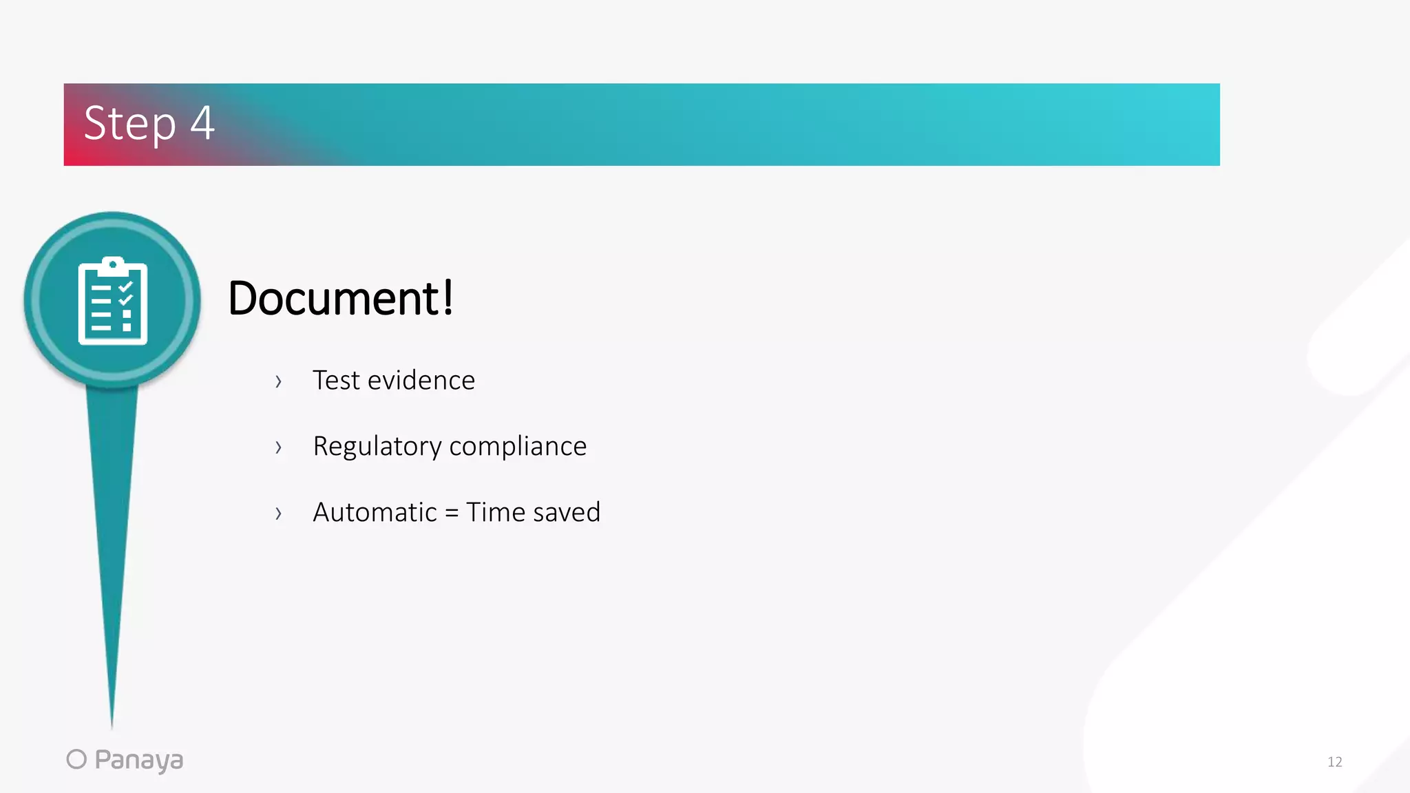 Document!
› Test evidence
› Regulatory compliance
› Automatic = Time saved
Step 4
12
 