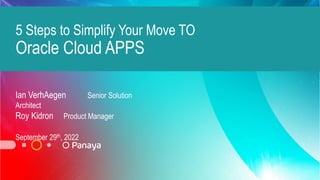 5 Steps to Simplify Your Move TO
Oracle Cloud APPS
Ian VerhAegen Senior Solution
Architect
Roy Kidron Product Manager
September 29th, 2022
 