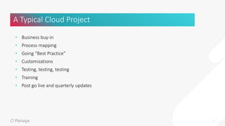 • Business buy-in
• Process mapping
• Going “Best Practice”
• Customizations
• Testing, testing, testing
• Training
• Post go live and quarterly updates
A Typical Cloud Project
7
 